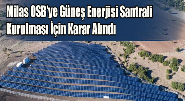 Milas OSB’ye Güneş Enerjisi Santrali Kurulması İçin Karar Alındı