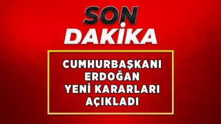 Cumhurbaşkanı Erdoğan yeni kararları açıkladı..