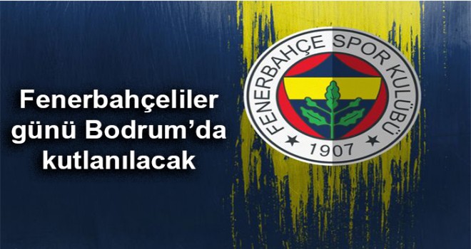 Fenerbahçeliler günü Bodrum’da kutlanılacak